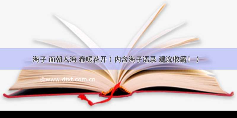 海子 面朝大海 春暖花开（内含海子语录 建议收藏！）