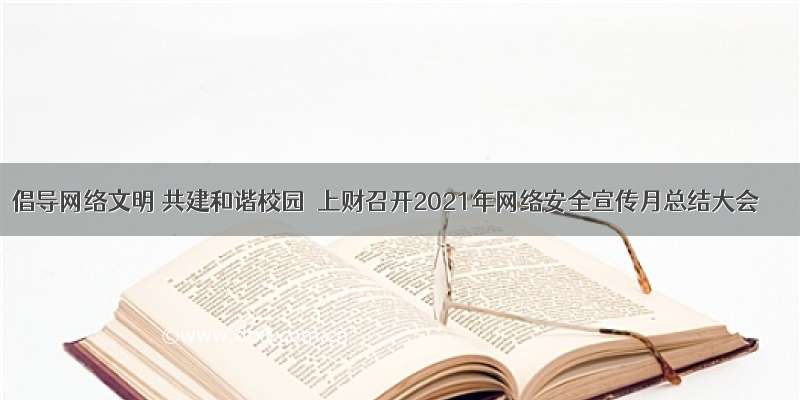 倡导网络文明 共建和谐校园｜上财召开2021年网络安全宣传月总结大会