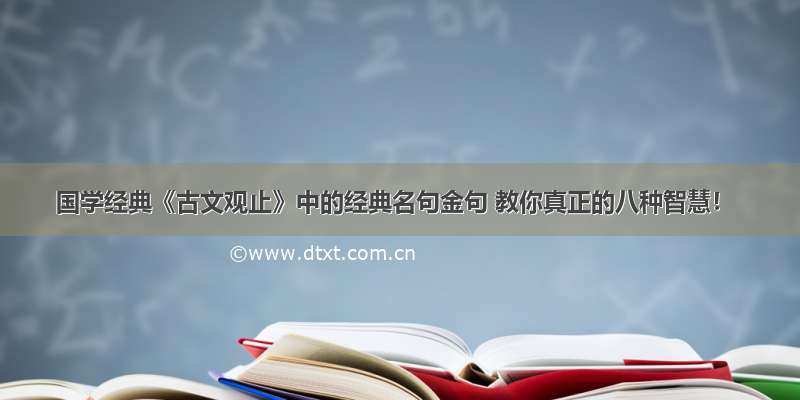 国学经典《古文观止》中的经典名句金句 教你真正的八种智慧！