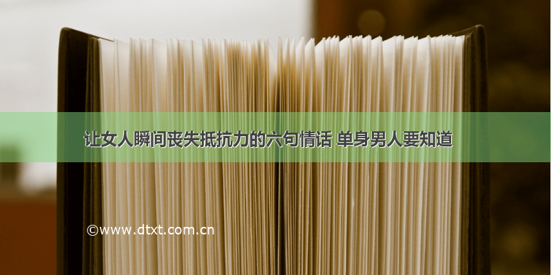 让女人瞬间丧失抵抗力的六句情话 单身男人要知道