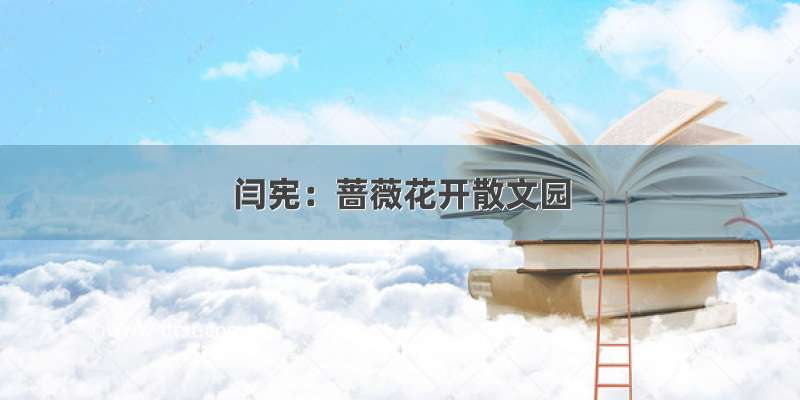 闫宪：蔷薇花开散文园