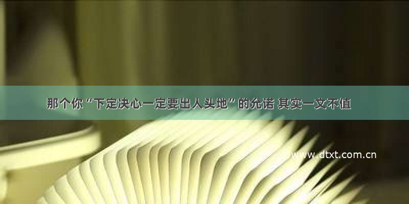 那个你“下定决心一定要出人头地”的允诺 其实一文不值