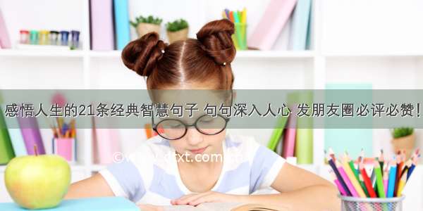 感悟人生的21条经典智慧句子 句句深入人心 发朋友圈必评必赞！