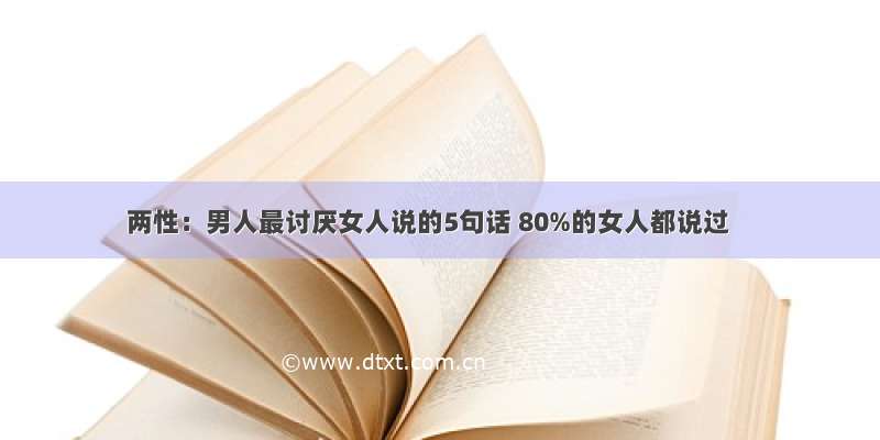 两性：男人最讨厌女人说的5句话 80%的女人都说过