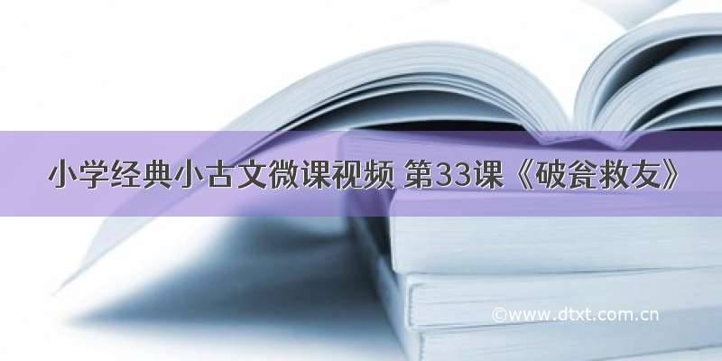 小学经典小古文微课视频 第33课《破瓮救友》