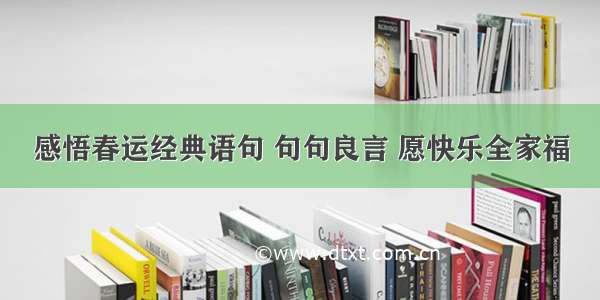 感悟春运经典语句 句句良言 愿快乐全家福