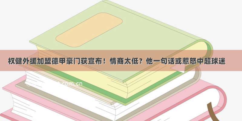 权健外援加盟德甲豪门获宣布！情商太低？他一句话或惹怒中超球迷