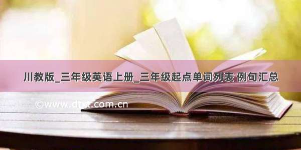 川教版_三年级英语上册_三年级起点单词列表 例句汇总