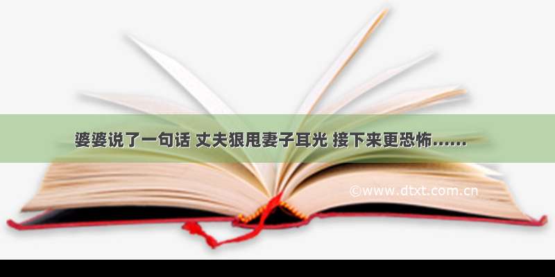 婆婆说了一句话 丈夫狠甩妻子耳光 接下来更恐怖……