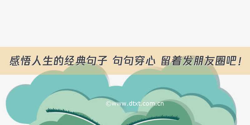 感悟人生的经典句子 句句穿心 留着发朋友圈吧！