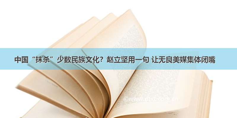 中国“抹杀”少数民族文化？赵立坚用一句 让无良美媒集体闭嘴