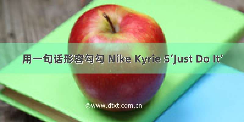 用一句话形容勾勾 Nike Kyrie 5‘Just Do It’