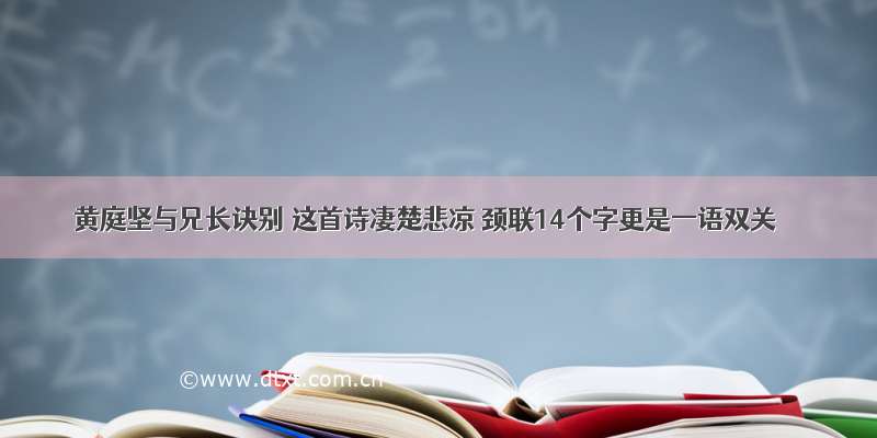 黄庭坚与兄长诀别 这首诗凄楚悲凉 颈联14个字更是一语双关