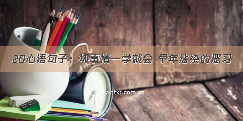 20心语句子：坏事情一学就会 早年沾染的恶习