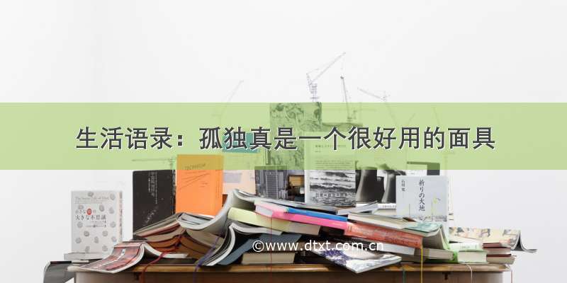 生活语录：孤独真是一个很好用的面具