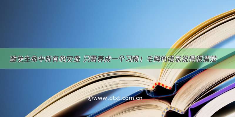 避免生命中所有的灾难 只需养成一个习惯！毛姆的语录说得很清楚