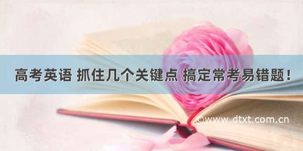 高考英语 抓住几个关键点 搞定常考易错题！