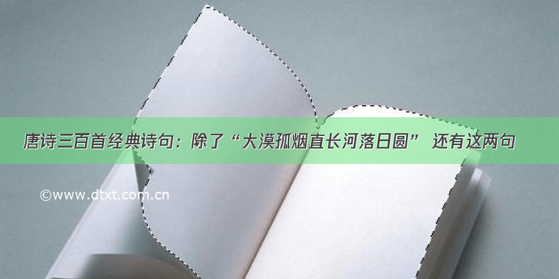 唐诗三百首经典诗句：除了“大漠孤烟直长河落日圆” 还有这两句