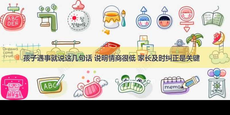 孩子遇事就说这几句话 说明情商很低 家长及时纠正是关键