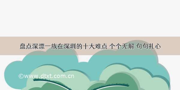 盘点深漂一族在深圳的十大难点 个个无解 句句扎心