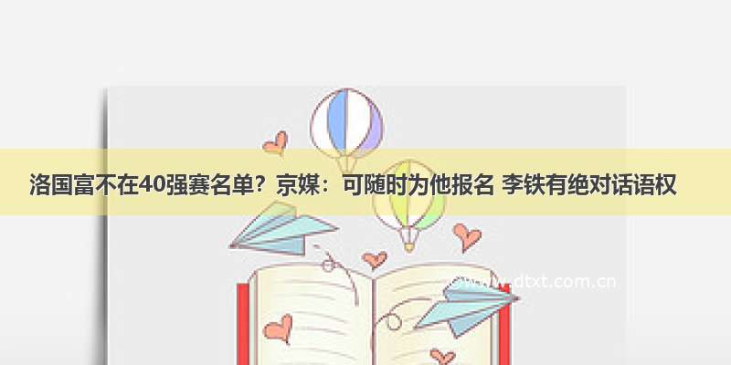 洛国富不在40强赛名单？京媒：可随时为他报名 李铁有绝对话语权