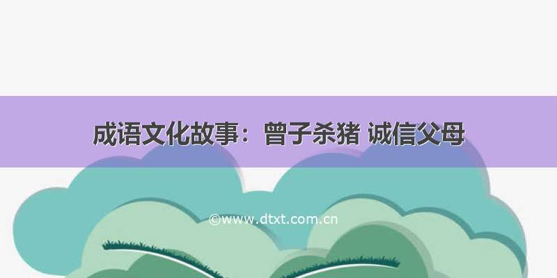 成语文化故事：曾子杀猪 诚信父母