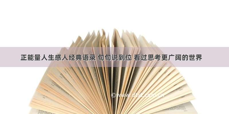 正能量人生感人经典语录 句句说到位 看过思考更广阔的世界