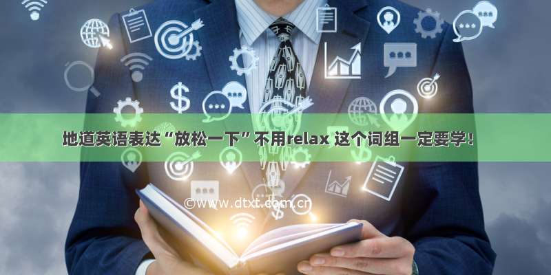 地道英语表达“放松一下”不用relax 这个词组一定要学！