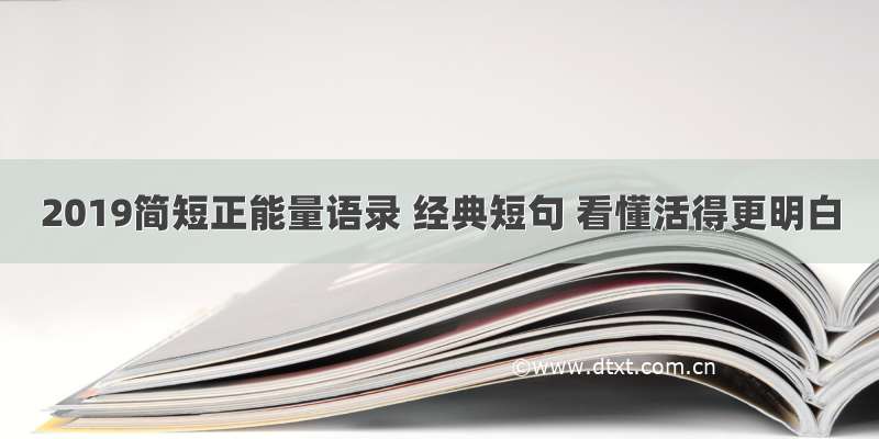 2019简短正能量语录 经典短句 看懂活得更明白