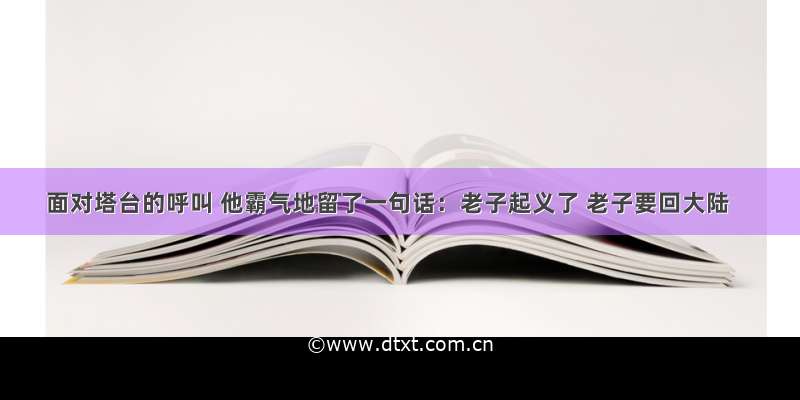 面对塔台的呼叫 他霸气地留了一句话：老子起义了 老子要回大陆