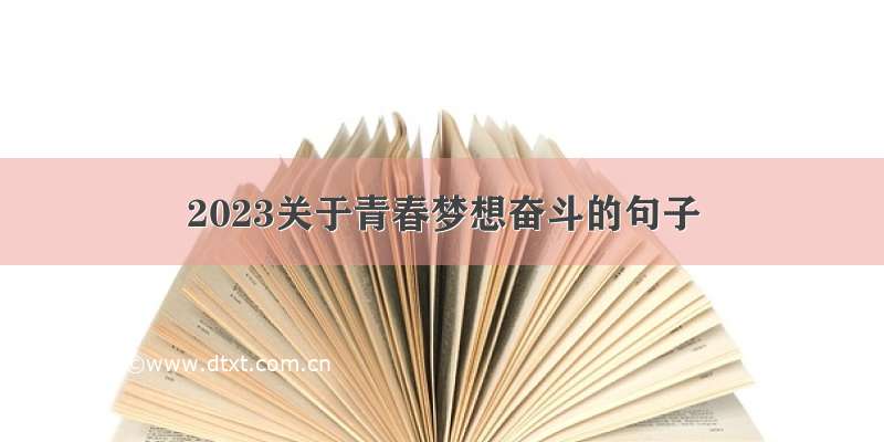 2023关于青春梦想奋斗的句子