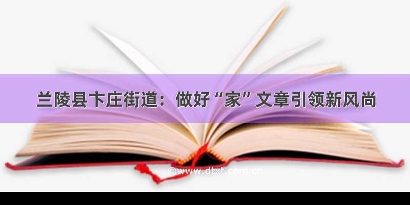 兰陵县卞庄街道：做好“家”文章引领新风尚