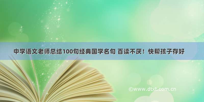 中学语文老师总结100句经典国学名句 百读不厌！快帮孩子存好