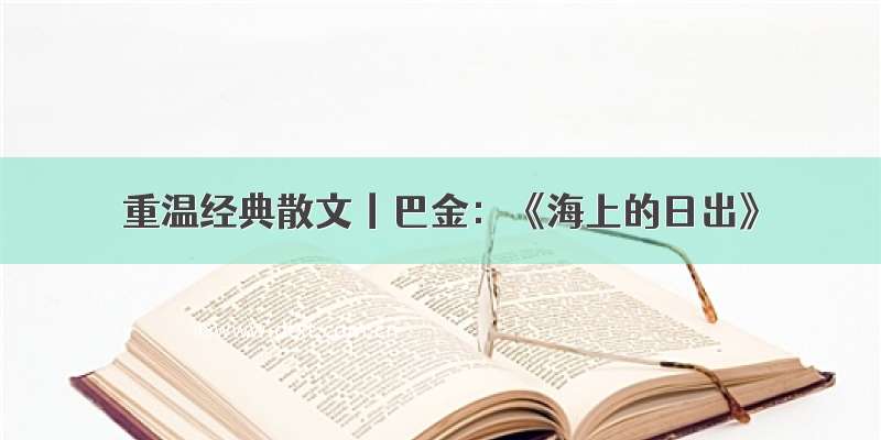 重温经典散文丨巴金：《海上的日出》