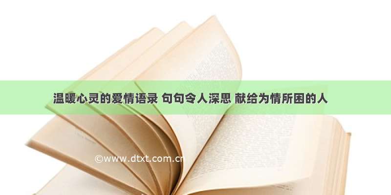 温暖心灵的爱情语录 句句令人深思 献给为情所困的人