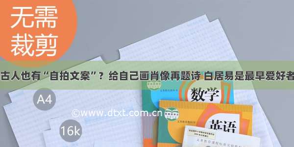 古人也有“自拍文案”？给自己画肖像再题诗 白居易是最早爱好者