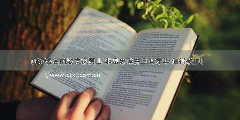西汉著名的散文家贾山 非常忠诚并且有才华 值得敬佩！