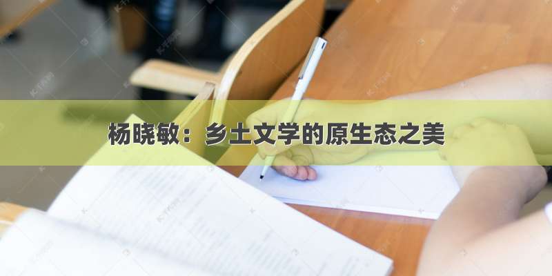 杨晓敏：乡土文学的原生态之美