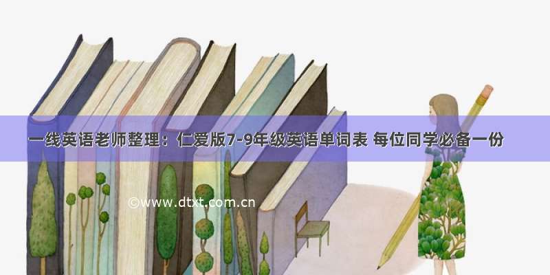 一线英语老师整理：仁爱版7-9年级英语单词表 每位同学必备一份