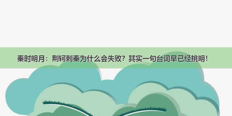 秦时明月：荆轲刺秦为什么会失败？其实一句台词早已经挑明！