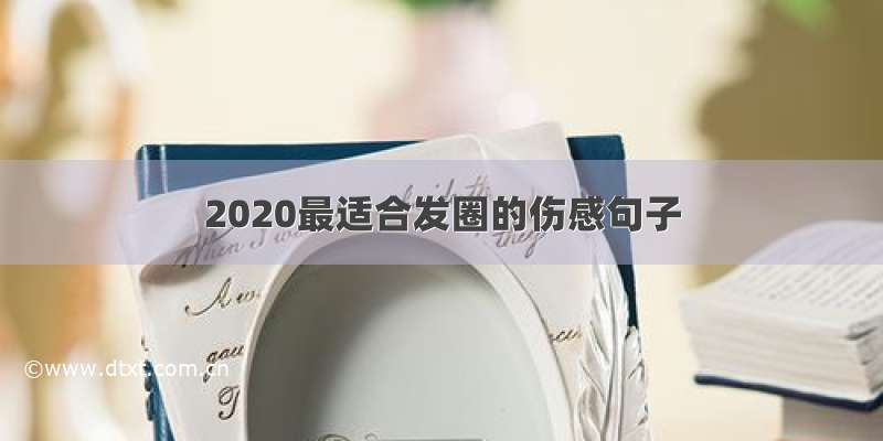 2020最适合发圈的伤感句子