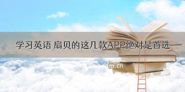 学习英语 扇贝的这几款APP绝对是首选