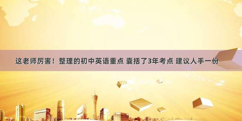 这老师厉害！整理的初中英语重点 囊括了3年考点 建议人手一份