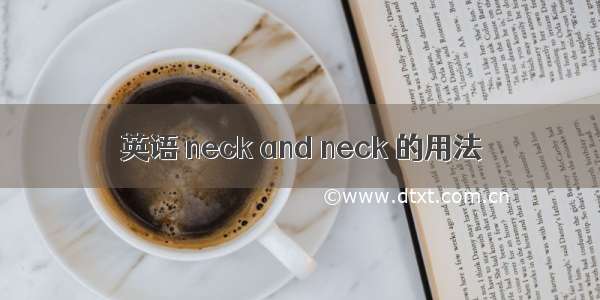 英语 neck and neck 的用法