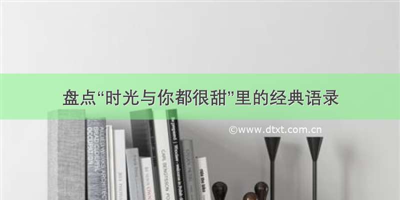 盘点“时光与你都很甜”里的经典语录