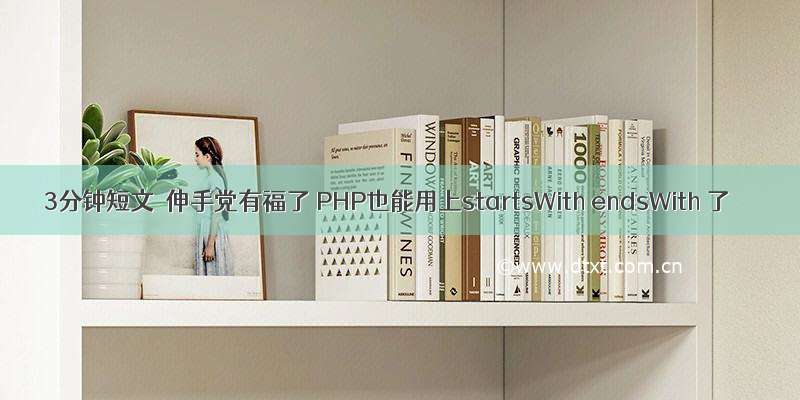 3分钟短文｜伸手党有福了 PHP也能用上startsWith endsWith 了