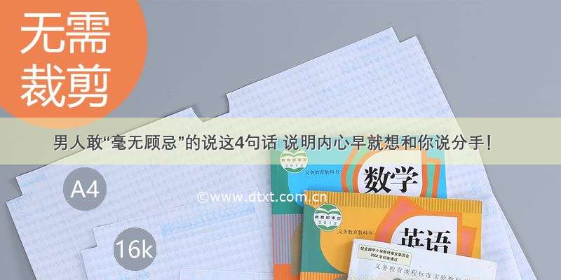 男人敢“毫无顾忌”的说这4句话 说明内心早就想和你说分手！