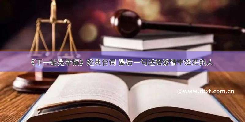 《下一站是幸福》经典台词 最后一句送给爱情中迷茫的人