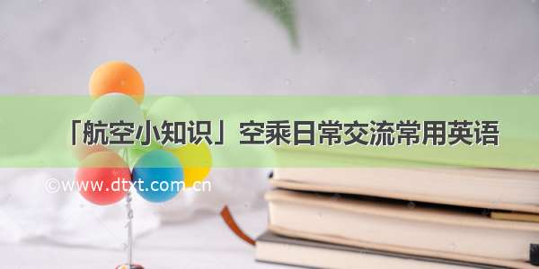 「航空小知识」空乘日常交流常用英语