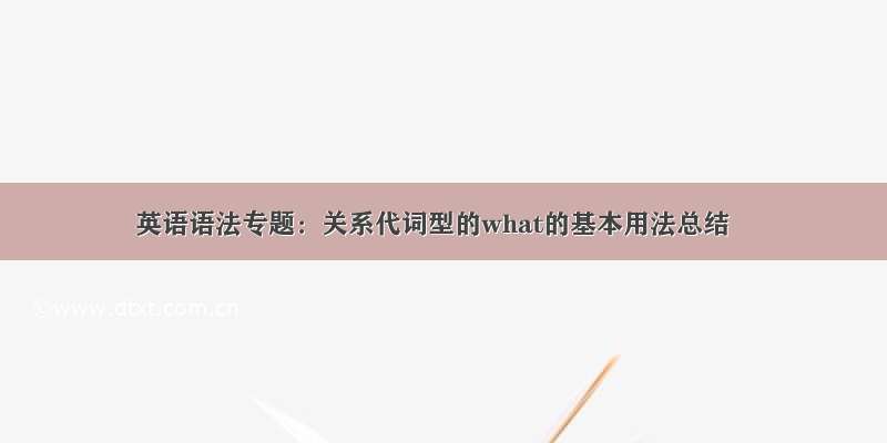 英语语法专题：关系代词型的what的基本用法总结